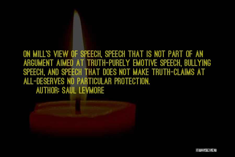 Saul Levmore Quotes: On Mill's View Of Speech, Speech That Is Not Part Of An Argument Aimed At Truth-purely Emotive Speech, Bullying Speech,