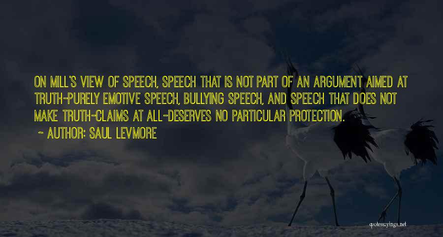 Saul Levmore Quotes: On Mill's View Of Speech, Speech That Is Not Part Of An Argument Aimed At Truth-purely Emotive Speech, Bullying Speech,