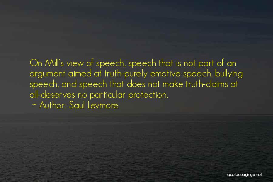 Saul Levmore Quotes: On Mill's View Of Speech, Speech That Is Not Part Of An Argument Aimed At Truth-purely Emotive Speech, Bullying Speech,