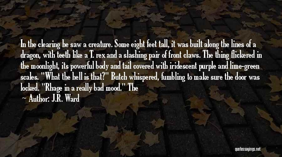 J.R. Ward Quotes: In The Clearing He Saw A Creature. Some Eight Feet Tall, It Was Built Along The Lines Of A Dragon,