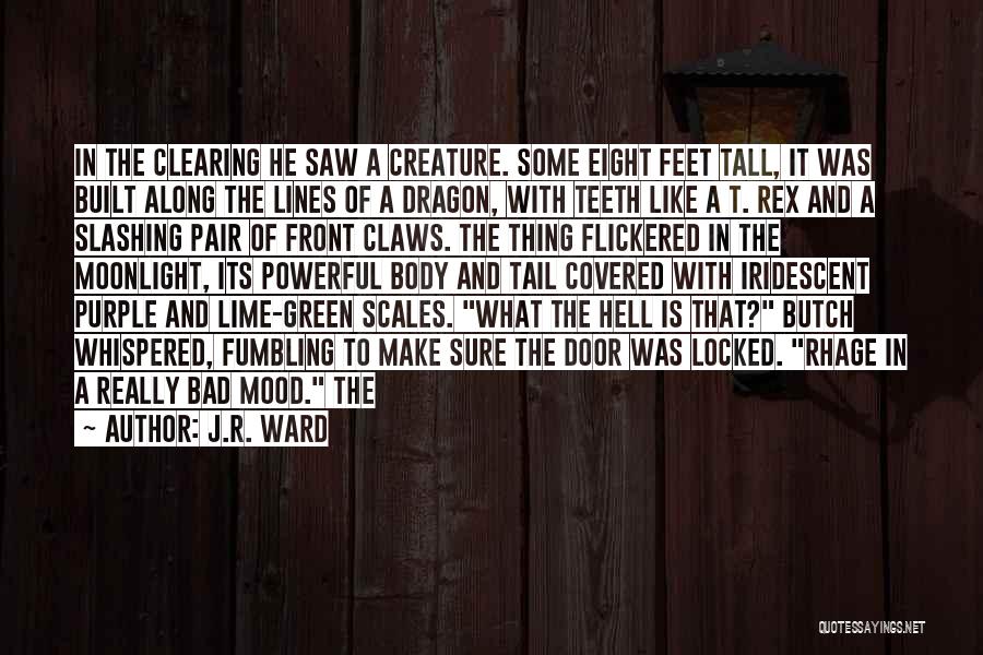 J.R. Ward Quotes: In The Clearing He Saw A Creature. Some Eight Feet Tall, It Was Built Along The Lines Of A Dragon,