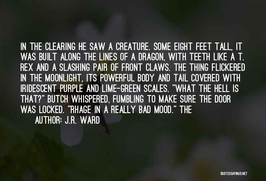 J.R. Ward Quotes: In The Clearing He Saw A Creature. Some Eight Feet Tall, It Was Built Along The Lines Of A Dragon,