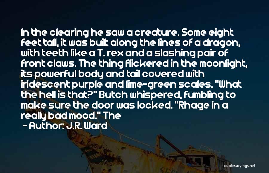 J.R. Ward Quotes: In The Clearing He Saw A Creature. Some Eight Feet Tall, It Was Built Along The Lines Of A Dragon,