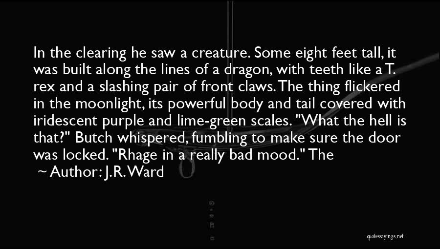 J.R. Ward Quotes: In The Clearing He Saw A Creature. Some Eight Feet Tall, It Was Built Along The Lines Of A Dragon,