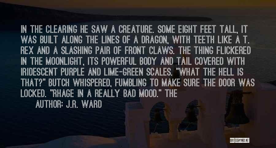 J.R. Ward Quotes: In The Clearing He Saw A Creature. Some Eight Feet Tall, It Was Built Along The Lines Of A Dragon,