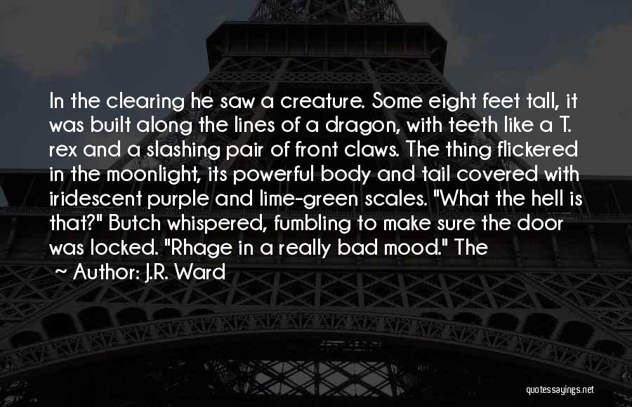 J.R. Ward Quotes: In The Clearing He Saw A Creature. Some Eight Feet Tall, It Was Built Along The Lines Of A Dragon,