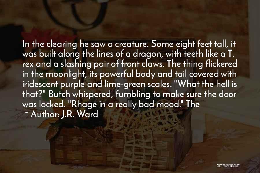 J.R. Ward Quotes: In The Clearing He Saw A Creature. Some Eight Feet Tall, It Was Built Along The Lines Of A Dragon,