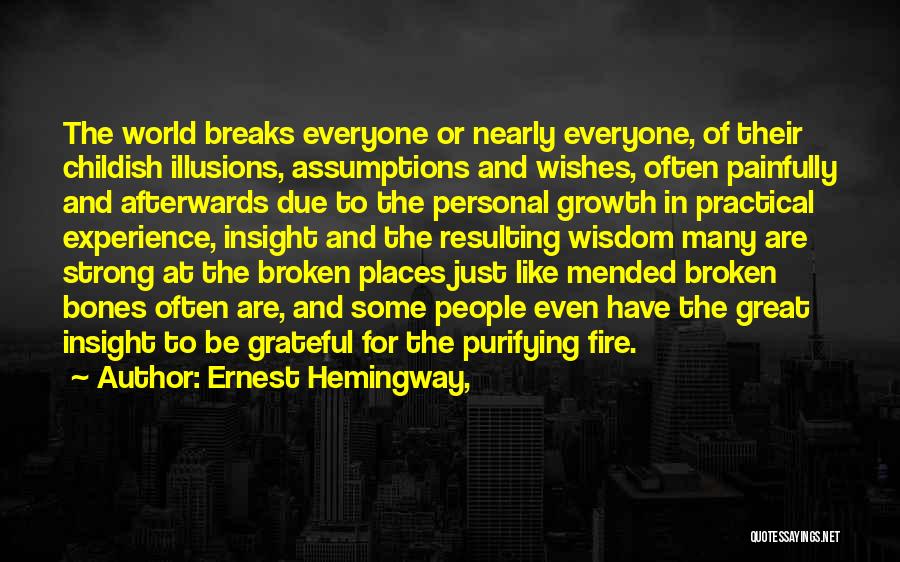 Ernest Hemingway, Quotes: The World Breaks Everyone Or Nearly Everyone, Of Their Childish Illusions, Assumptions And Wishes, Often Painfully And Afterwards Due To