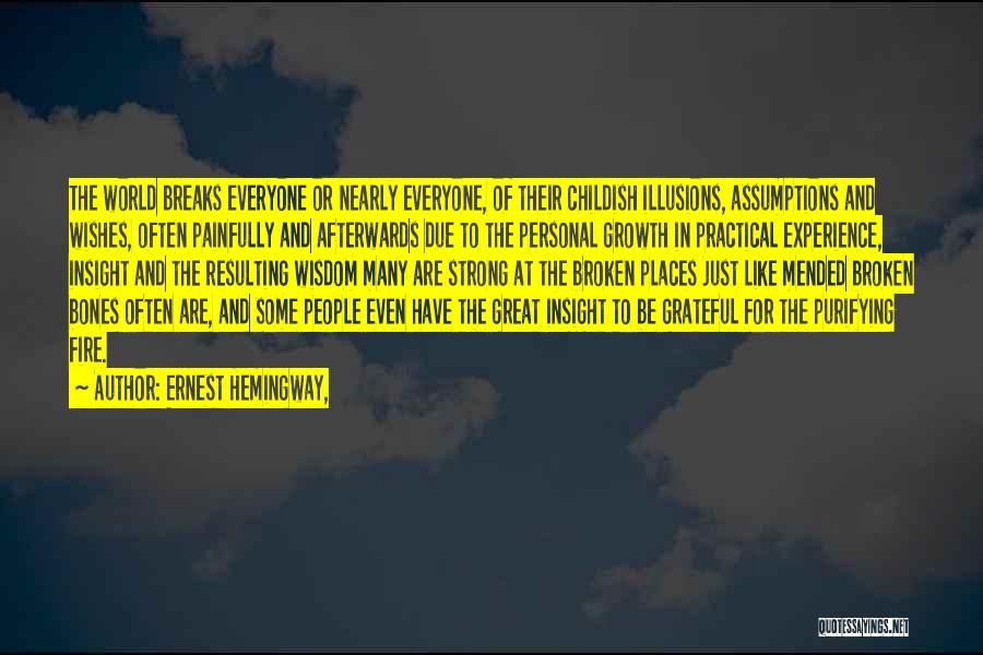 Ernest Hemingway, Quotes: The World Breaks Everyone Or Nearly Everyone, Of Their Childish Illusions, Assumptions And Wishes, Often Painfully And Afterwards Due To