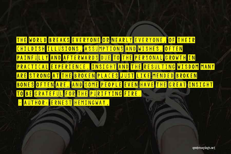 Ernest Hemingway, Quotes: The World Breaks Everyone Or Nearly Everyone, Of Their Childish Illusions, Assumptions And Wishes, Often Painfully And Afterwards Due To
