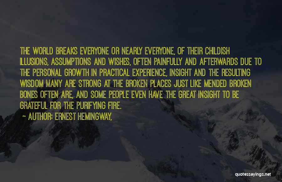 Ernest Hemingway, Quotes: The World Breaks Everyone Or Nearly Everyone, Of Their Childish Illusions, Assumptions And Wishes, Often Painfully And Afterwards Due To