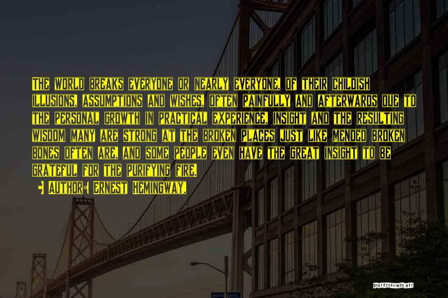Ernest Hemingway, Quotes: The World Breaks Everyone Or Nearly Everyone, Of Their Childish Illusions, Assumptions And Wishes, Often Painfully And Afterwards Due To