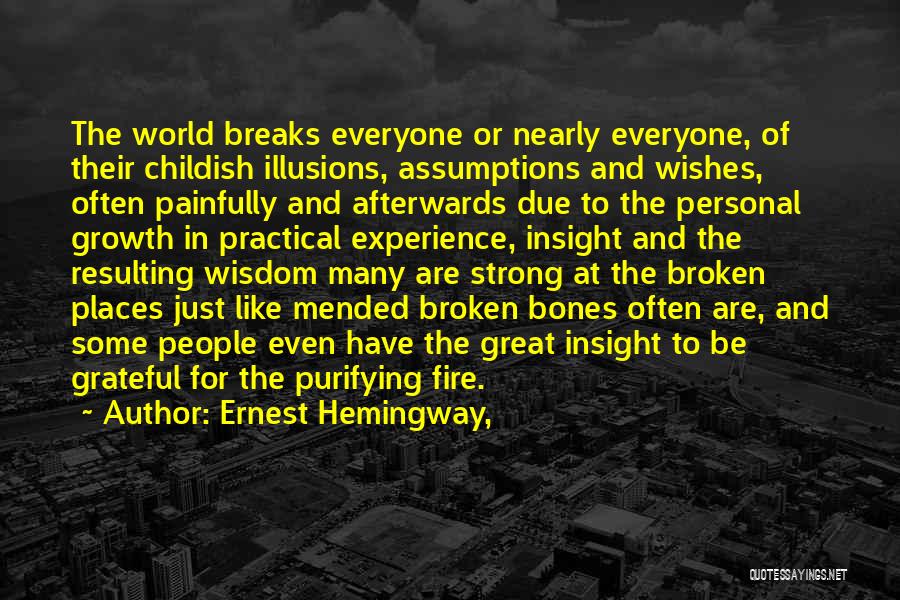 Ernest Hemingway, Quotes: The World Breaks Everyone Or Nearly Everyone, Of Their Childish Illusions, Assumptions And Wishes, Often Painfully And Afterwards Due To