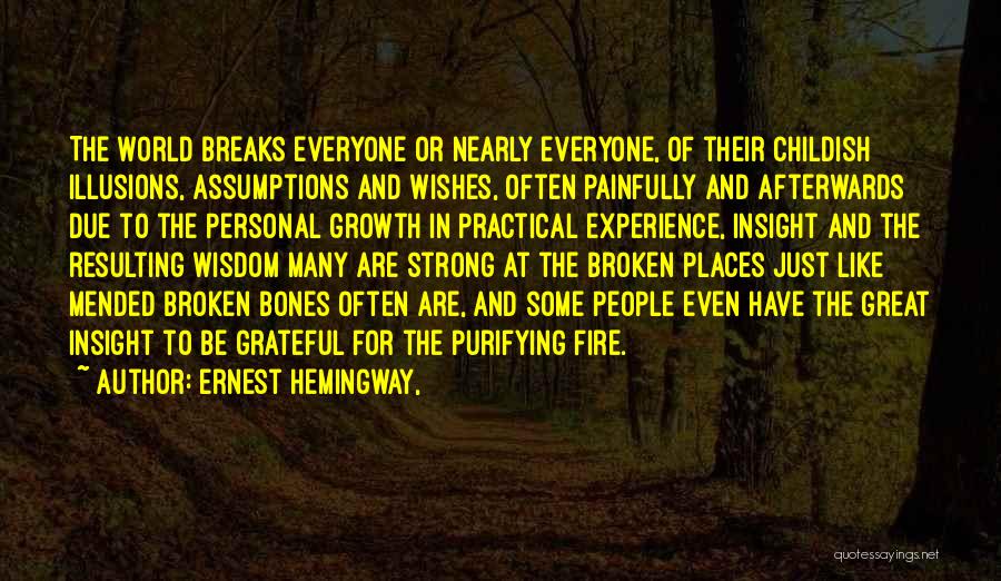 Ernest Hemingway, Quotes: The World Breaks Everyone Or Nearly Everyone, Of Their Childish Illusions, Assumptions And Wishes, Often Painfully And Afterwards Due To