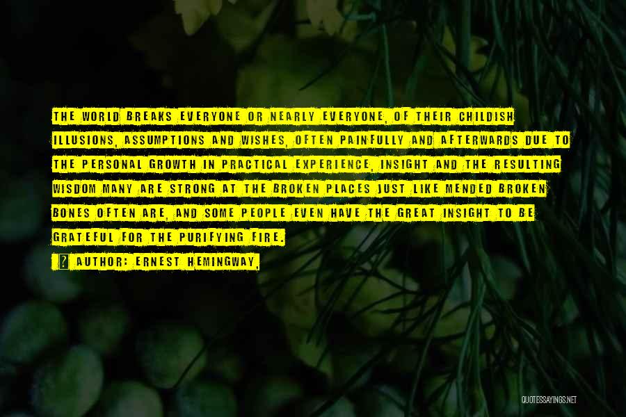 Ernest Hemingway, Quotes: The World Breaks Everyone Or Nearly Everyone, Of Their Childish Illusions, Assumptions And Wishes, Often Painfully And Afterwards Due To