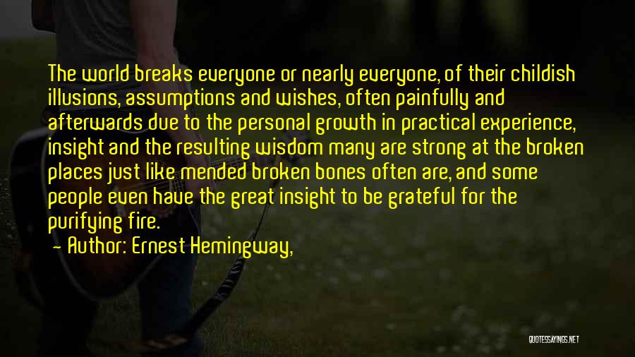 Ernest Hemingway, Quotes: The World Breaks Everyone Or Nearly Everyone, Of Their Childish Illusions, Assumptions And Wishes, Often Painfully And Afterwards Due To