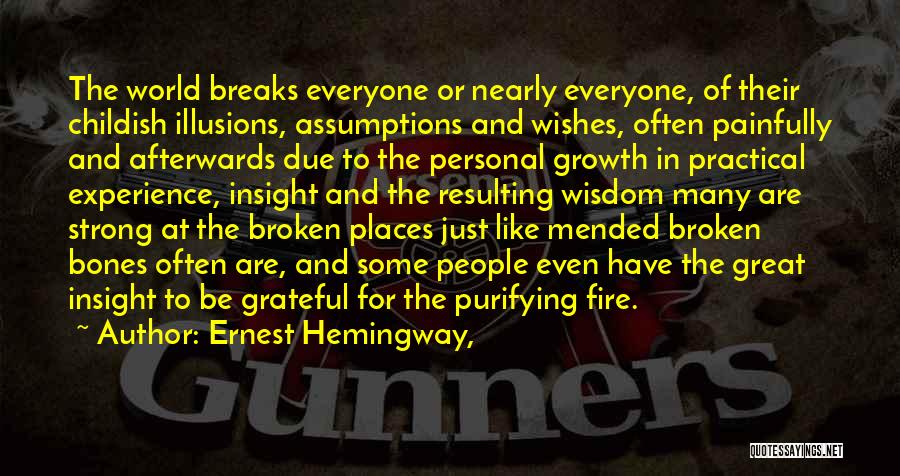 Ernest Hemingway, Quotes: The World Breaks Everyone Or Nearly Everyone, Of Their Childish Illusions, Assumptions And Wishes, Often Painfully And Afterwards Due To