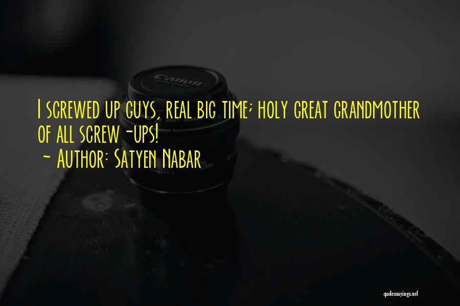 Satyen Nabar Quotes: I Screwed Up Guys, Real Big Time; Holy Great Grandmother Of All Screw-ups!