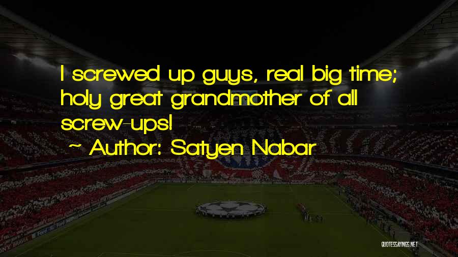 Satyen Nabar Quotes: I Screwed Up Guys, Real Big Time; Holy Great Grandmother Of All Screw-ups!