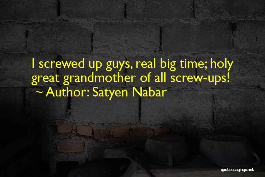Satyen Nabar Quotes: I Screwed Up Guys, Real Big Time; Holy Great Grandmother Of All Screw-ups!