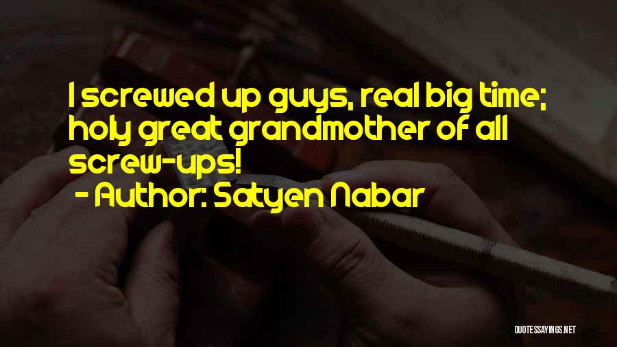 Satyen Nabar Quotes: I Screwed Up Guys, Real Big Time; Holy Great Grandmother Of All Screw-ups!