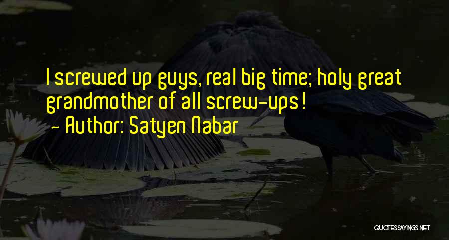 Satyen Nabar Quotes: I Screwed Up Guys, Real Big Time; Holy Great Grandmother Of All Screw-ups!