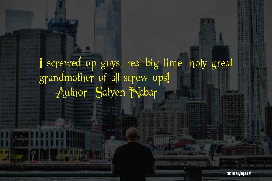 Satyen Nabar Quotes: I Screwed Up Guys, Real Big Time; Holy Great Grandmother Of All Screw-ups!