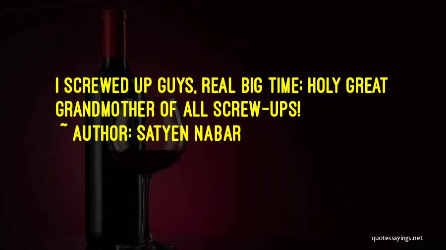 Satyen Nabar Quotes: I Screwed Up Guys, Real Big Time; Holy Great Grandmother Of All Screw-ups!