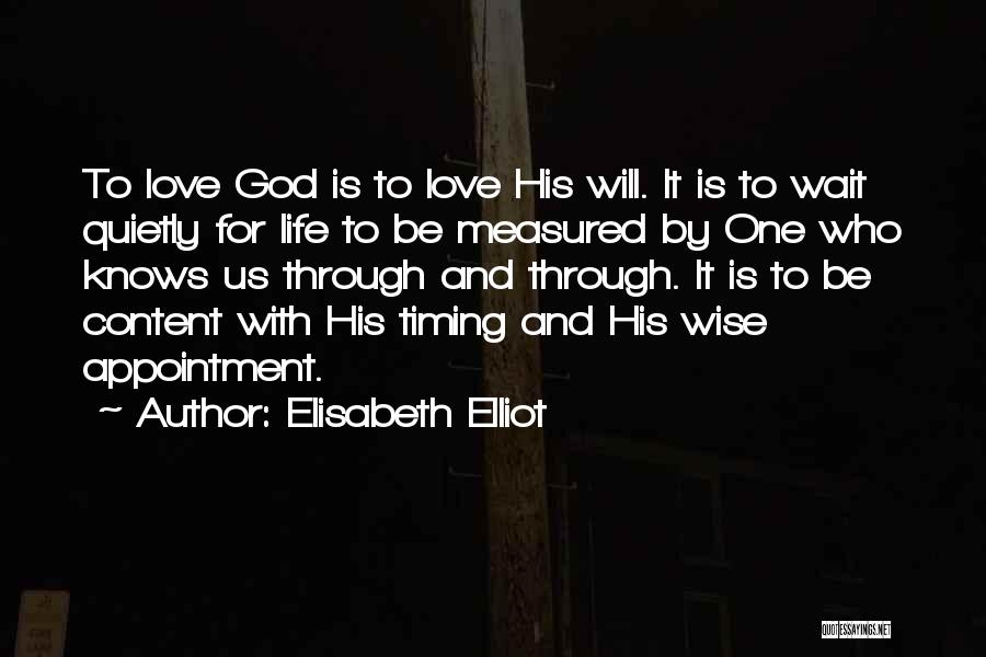 Elisabeth Elliot Quotes: To Love God Is To Love His Will. It Is To Wait Quietly For Life To Be Measured By One