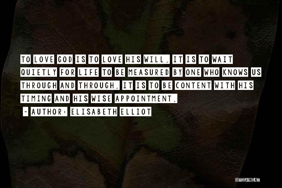 Elisabeth Elliot Quotes: To Love God Is To Love His Will. It Is To Wait Quietly For Life To Be Measured By One