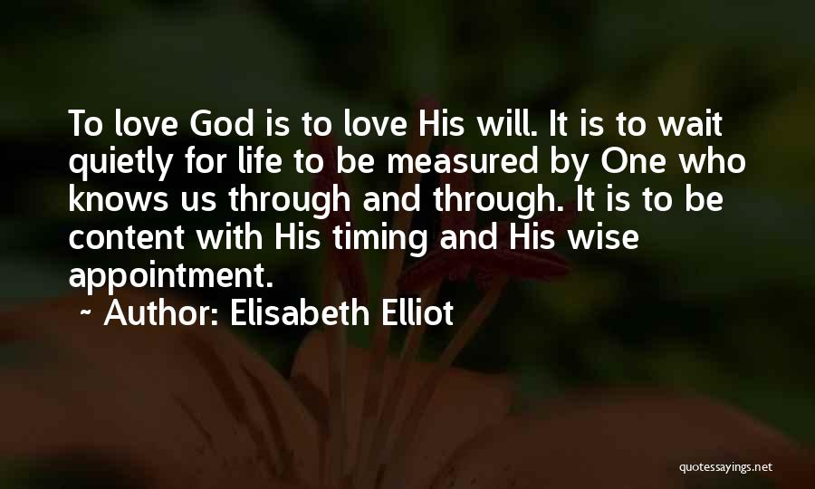 Elisabeth Elliot Quotes: To Love God Is To Love His Will. It Is To Wait Quietly For Life To Be Measured By One