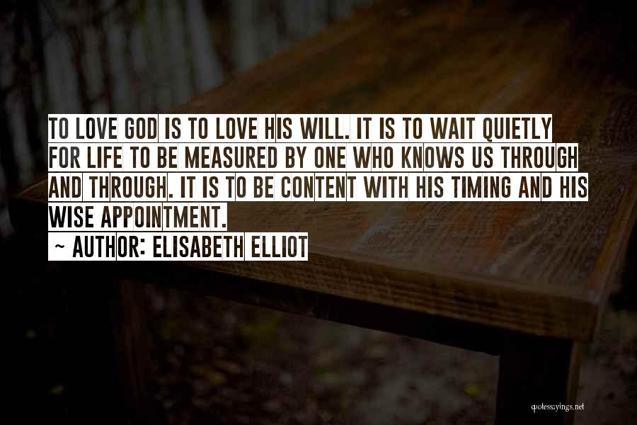 Elisabeth Elliot Quotes: To Love God Is To Love His Will. It Is To Wait Quietly For Life To Be Measured By One