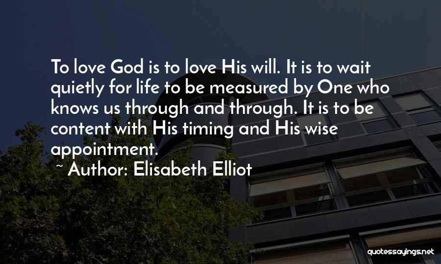 Elisabeth Elliot Quotes: To Love God Is To Love His Will. It Is To Wait Quietly For Life To Be Measured By One