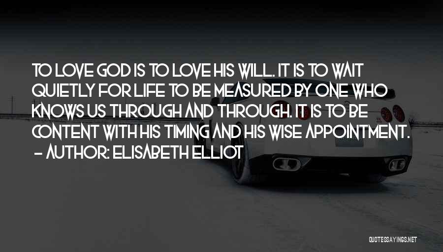 Elisabeth Elliot Quotes: To Love God Is To Love His Will. It Is To Wait Quietly For Life To Be Measured By One