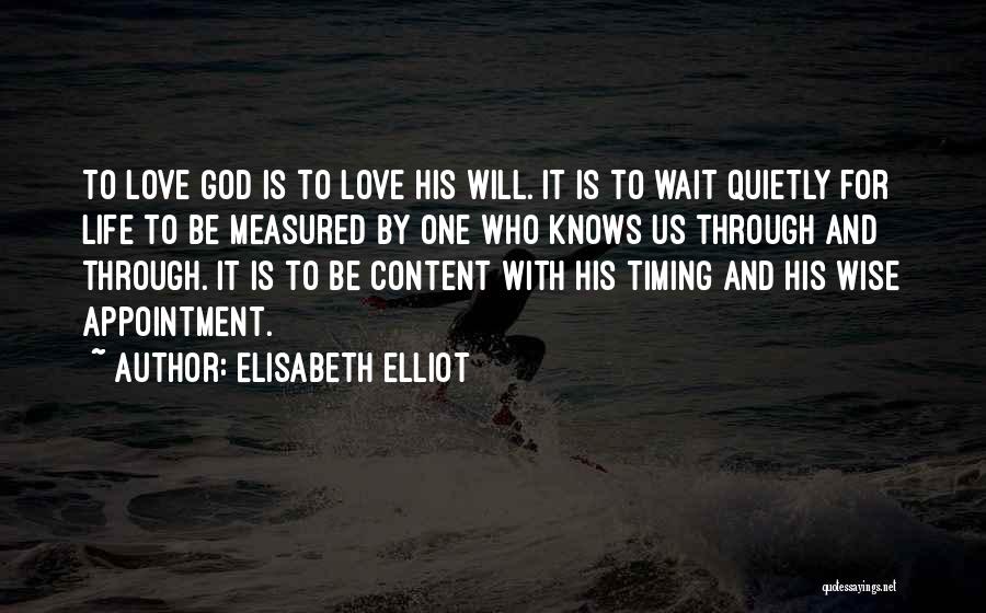 Elisabeth Elliot Quotes: To Love God Is To Love His Will. It Is To Wait Quietly For Life To Be Measured By One