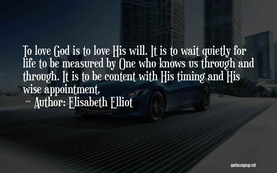 Elisabeth Elliot Quotes: To Love God Is To Love His Will. It Is To Wait Quietly For Life To Be Measured By One
