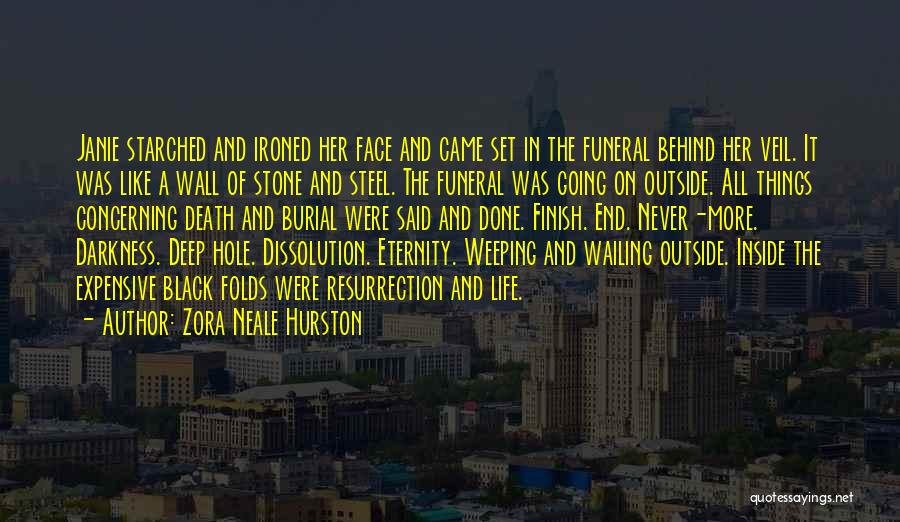 Zora Neale Hurston Quotes: Janie Starched And Ironed Her Face And Came Set In The Funeral Behind Her Veil. It Was Like A Wall