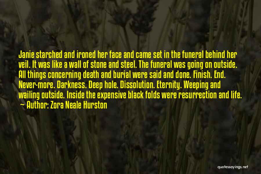 Zora Neale Hurston Quotes: Janie Starched And Ironed Her Face And Came Set In The Funeral Behind Her Veil. It Was Like A Wall