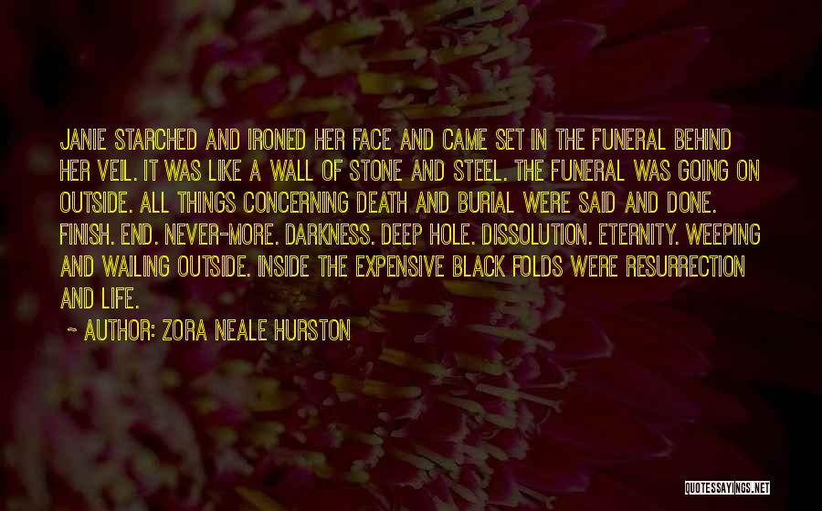 Zora Neale Hurston Quotes: Janie Starched And Ironed Her Face And Came Set In The Funeral Behind Her Veil. It Was Like A Wall