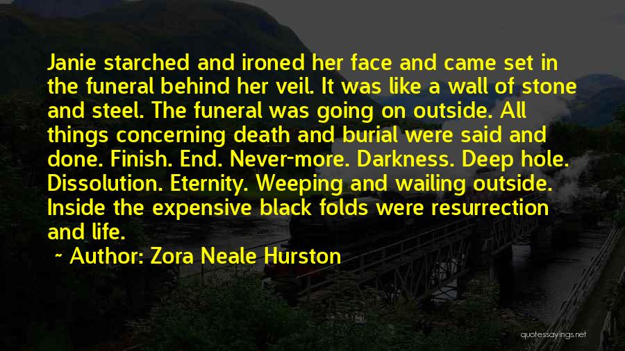 Zora Neale Hurston Quotes: Janie Starched And Ironed Her Face And Came Set In The Funeral Behind Her Veil. It Was Like A Wall