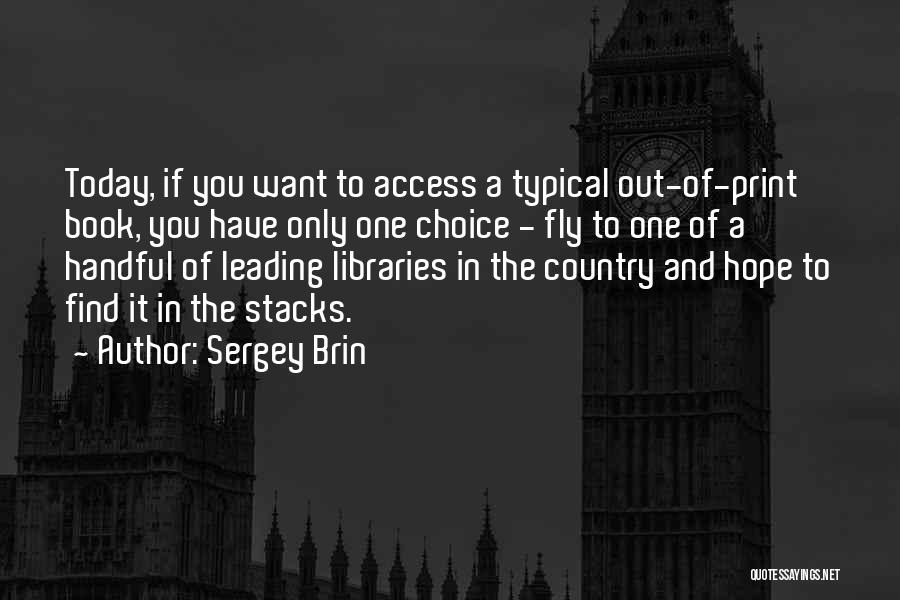 Sergey Brin Quotes: Today, If You Want To Access A Typical Out-of-print Book, You Have Only One Choice - Fly To One Of