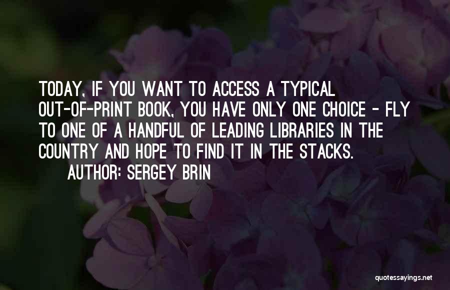 Sergey Brin Quotes: Today, If You Want To Access A Typical Out-of-print Book, You Have Only One Choice - Fly To One Of