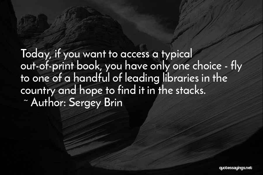 Sergey Brin Quotes: Today, If You Want To Access A Typical Out-of-print Book, You Have Only One Choice - Fly To One Of