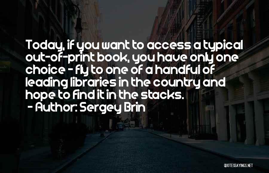 Sergey Brin Quotes: Today, If You Want To Access A Typical Out-of-print Book, You Have Only One Choice - Fly To One Of