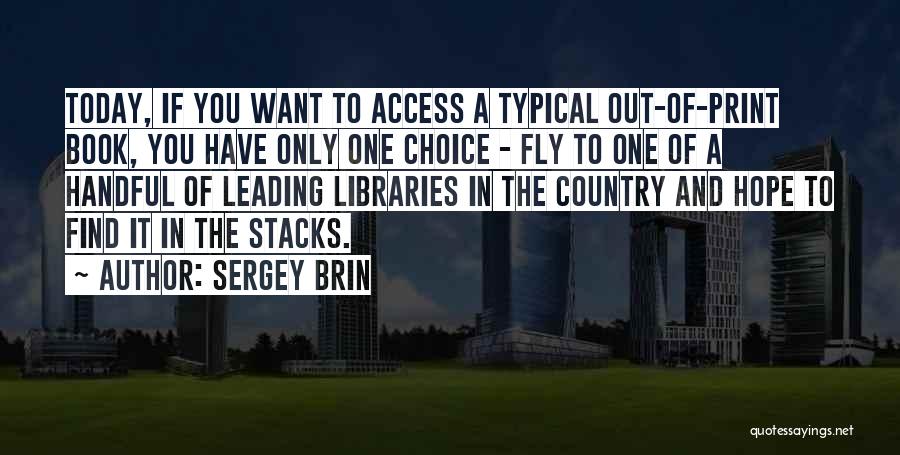 Sergey Brin Quotes: Today, If You Want To Access A Typical Out-of-print Book, You Have Only One Choice - Fly To One Of