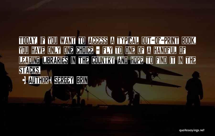 Sergey Brin Quotes: Today, If You Want To Access A Typical Out-of-print Book, You Have Only One Choice - Fly To One Of