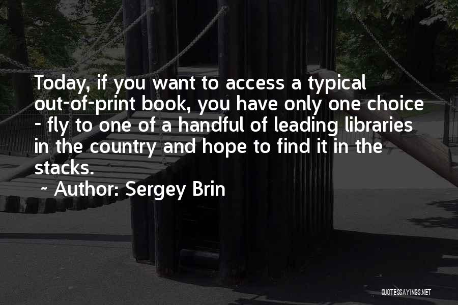 Sergey Brin Quotes: Today, If You Want To Access A Typical Out-of-print Book, You Have Only One Choice - Fly To One Of