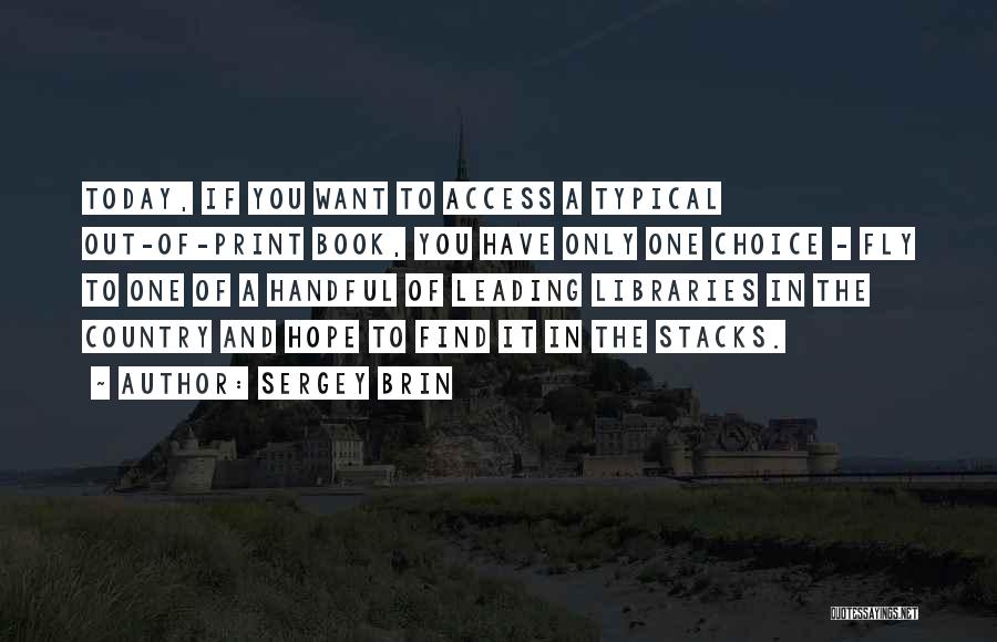 Sergey Brin Quotes: Today, If You Want To Access A Typical Out-of-print Book, You Have Only One Choice - Fly To One Of