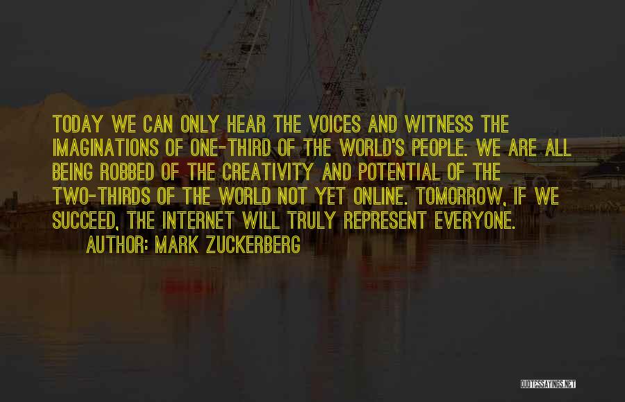 Mark Zuckerberg Quotes: Today We Can Only Hear The Voices And Witness The Imaginations Of One-third Of The World's People. We Are All