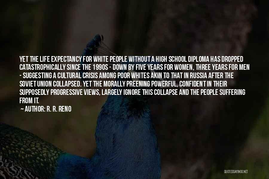 R. R. Reno Quotes: Yet The Life Expectancy For White People Without A High School Diploma Has Dropped Catastrophically Since The 1990s - Down